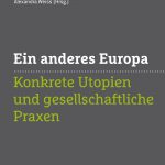 „Ein anderes Europa. Konkrete Utopien und gesellschaftliche Praxen“, Alexandra Weiss (Hg.)